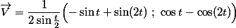 \vec V=\dfrac1{2\sin\frac t2}\Bigl(-\sin t+\sin(2t)\ ;\ \cos t-\cos(2t)\Bigr)